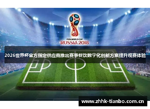 2026世界杯官方指定供应商推出赛事餐饮数字化创新方案提升观赛体验